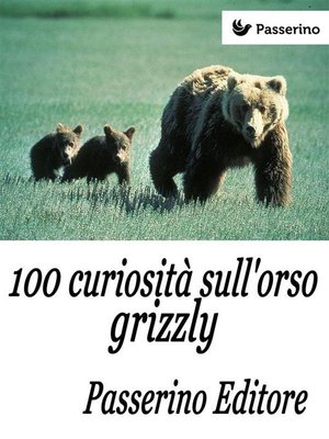 100 curiosità sull''orso grizzly by Passerino Editore